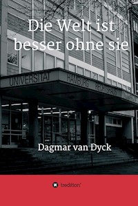 Die Welt ist besser ohne sie - Dagmar van Dyck - E-Book