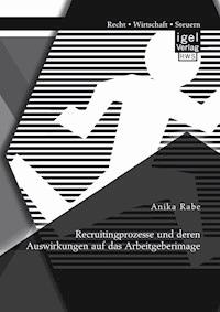 Recruitingprozesse und deren Auswirkungen auf das Arbeitgeberimage - Anika Rabe - E-Book