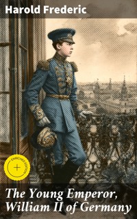 The Young Emperor, William II of Germany - Harold Frederic - E-Book