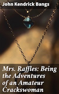 Mrs. Raffles: Being the Adventures of an Amateur Crackswoman - John Kendrick Bangs - E-Book