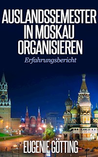 AUSLANDSSEMESTER IN MOSKAU ORGANISIEREN - Eugenie Götting - E-Book