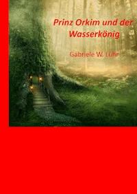 Prinz Orkim und der Wasserkönig - Gabriele W. Luehr - E-Book