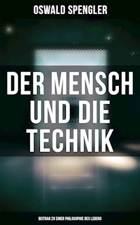 Der Mensch und die Technik (Beitrag zu einer Philosophie des Lebens) - Oswald Spengler - E-Book