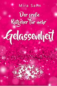 Gelassenheit lernen: Der große Ratgeber für mehr Gelassenheit - Mira Salm - E-Book