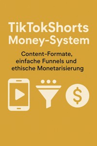 TikTokShorts Money-System — Content-Formate, einfache Funnels und ethische Monetarisierung. - Marcel Schubert - E-Book