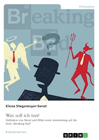Was soll ich tun? Definition von Moral und Ethik sowie Anwendung auf die Serie "Breaking Bad" - Elena Stegemeyer-Senst - E-Book