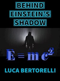 BEHIND EINSTEIN'S SHADOW - Luca Bertorelli - E-Book