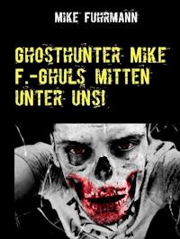 Ghosthunter Mike F.-Ghuls mitten unter uns! - Mike Fuhrmann - E-Book