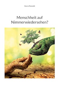 Menschheit auf Nimmerwiedersehen? - Harry Petzoldt - E-Book
