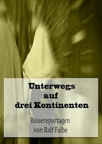 Unterwegs auf drei Kontinenten - Ralf Falbe - E-Book