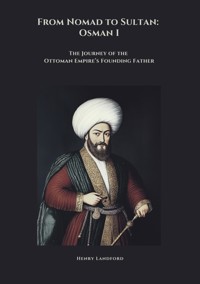 From Nomad to Sultan: Osman I - Henry Landford - E-Book