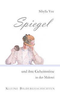 Spiegel und ihre Geheimnisse in der Malerei - Sibylla Vee - E-Book