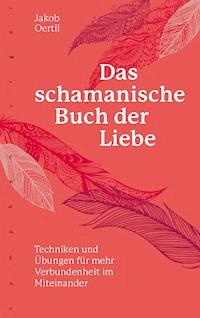 Das schamanische Buch der Liebe - Jakob Oertli - E-Book