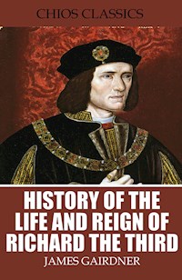 History of the Life and Reign of Richard the Third - James Gairdner - E-Book