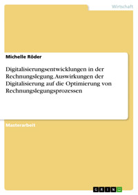 Digitalisierungsentwicklungen in der Rechnungslegung. Auswirkungen der Digitalisierung auf die Optimierung von Rechnungslegungsprozessen - Michelle Röder - E-Book