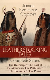 LEATHERSTOCKING TALES – Complete Series: The Deerslayer, The Last of the Mohicans, The Pathfinder, The Pioneers & The Prairie (Illustrated) - James Fenimore Cooper - E-Book