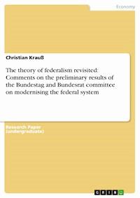 The theory of federalism revisited: Comments on the preliminary results of the Bundestag and Bundesrat committee on modernising the federal system - Christian Krauß - E-Book