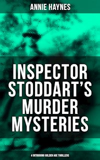 Inspector Stoddart's Murder Mysteries (4 Intriguing Golden Age Thrillers) - Annie Haynes - E-Book