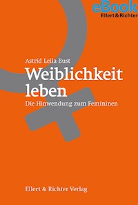 Weiblichkeit leben - Astrid Leila Bust - E-Book