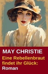 Eine Rebellenbraut findet ihr Glück: Roman - May Christie - E-Book