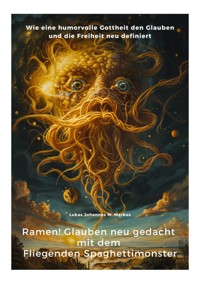 Ramen!  Glauben neu gedacht mit dem  Fliegenden Spaghettimonster - Lukas Johannes M. Markus - E-Book