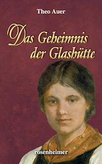 Das Geheimnis der Glashütte - Theo Auer - E-Book