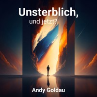 Unsterblich, und jetzt? - Andy Goldau - Hörbuch