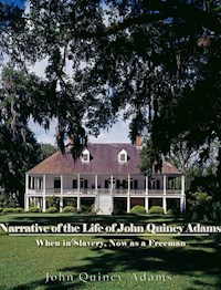 Narrative of the Life of John Quincy Adams, When in Slavery, and Now as a Freeman - John Quincy Adams - E-Book