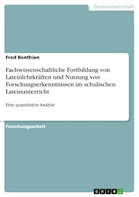 Fachwissenschaftliche Fortbildung von Lateinlehrkräften und Nutzung von Forschungserkenntnissen im schulischen Lateinunterricht - Fred Benthien - E-Book