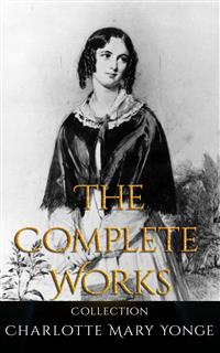 Charlotte Mary Yonge: The Complete Works - Charlotte Mary Yonge - E-Book