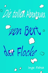 Die tollen Abenteuer von Bert, der Flocke - Inge Fehse - E-Book