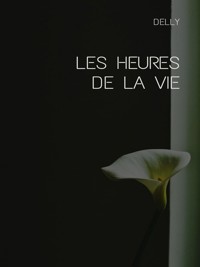 Les heures de la vie - Delly - E-Book