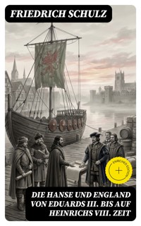 Die Hanse und England von Eduards III. bis auf Heinrichs VIII. Zeit - Friedrich Schulz - E-Book