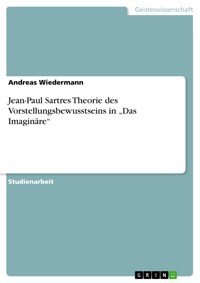 Jean-Paul Sartres Theorie des Vorstellungsbewusstseins in „Das Imaginäre“ - Andreas Wiedermann - E-Book
