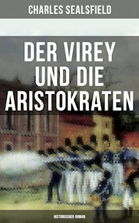 Der Virey und die Aristokraten (Historischer Roman) - Charles Sealsfield - E-Book