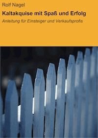 Kaltakquise mit Spaß und Erfolg - Rolf Nagel - E-Book