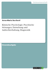 Klinische Psychologie. Psychische Störungen, Entstehung und Aufrechterhaltung, Diagnostik - Anna-Maria Burchard - E-Book