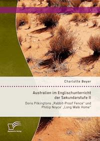 Australien im Englischunterricht der Sekundarstufe II: Doris Pilkingtons "Rabbit-Proof Fence" und Phillip Noyce' "Long Walk Home" - Charlotte Beyer - E-Book