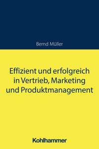 Effizient und erfolgreich in Vertrieb, Marketing und Produktmanagement - Bernd Müller - E-Book
