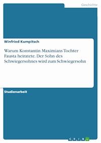 Warum Konstantin Maximians Tochter Fausta heiratete. Der Sohn des Schwiegersohnes wird zum Schwiegersohn - Winfried Kumpitsch - E-Book