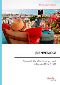 ¡BIENVENIDO! Spanisch-Kurs für Einsteiger und Fortgeschrittene A1-B1 - Heidi Neugebauer - E-Book