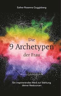 Die 9 Archetypen der Frau - Esther Rosanna Guggisberg - E-Book
