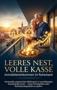 Leeres Nest, volle Kasse: Immobilieneinkommen im Ruhestand - Michael Freund - E-Book