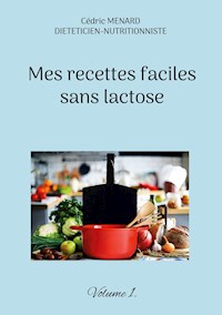 Mes recettes faciles sans lactose. - Cédric MENARD - E-Book