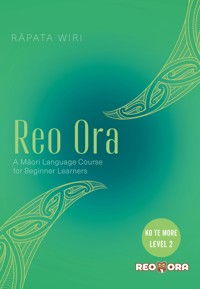 Reo Ora - Ko Te More Level Two A Māori Language Course for Beginner Learners - Rāpata Wiri - E-Book