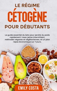 Le régime cétogène pour débutants: Le guide essentiel du keto pour perdre du poids rapidement ! Avec jeûne intermittent, méthodes véganes et végétariennes, et un plan repas économique sur 7 jours. - Emily Costa - E-Book