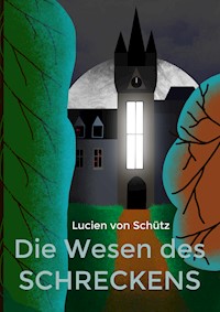 Die Wesen des Schreckens - Lucien von Schütz - E-Book