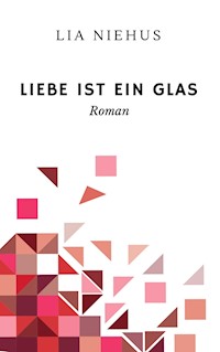 Liebe ist ein Glas - Lia Niehus - E-Book