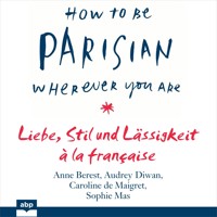 How To Be Parisian wherever you are - Liebe, Stil und Lässigkeit à la française (Ungekürzt) - Anne Berest - Hörbuch