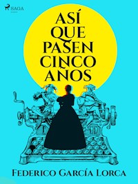 Asi que pasen cinco años - Federico García Lorca - E-Book